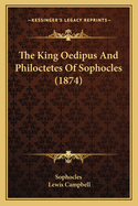 The King Oedipus and Philoctetes of Sophocles (1874)