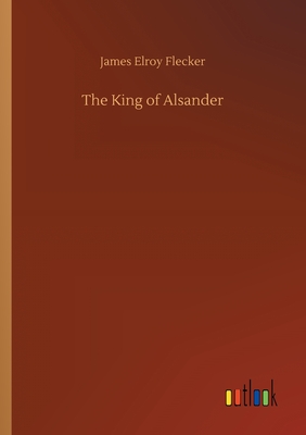 The King of Alsander - Flecker, James Elroy