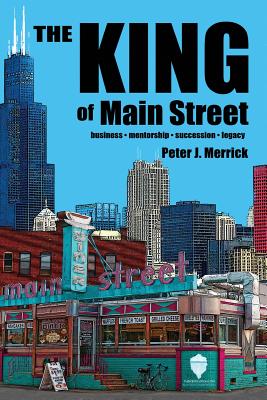 The King of Main Street: business - mentorship - succession - legacy - Merrick, Peter J