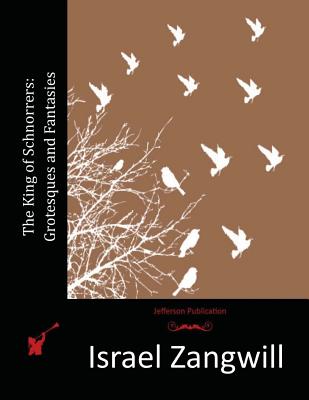 The King of Schnorrers: Grotesques and Fantasies - Zangwill, Israel