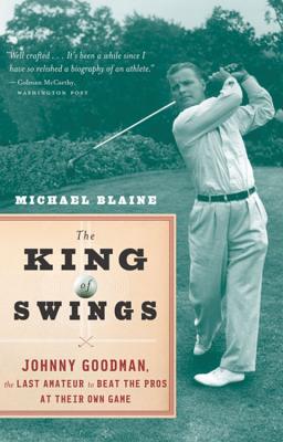 The King of Swings: Johnny Goodman, the Last Amateur to Beat the Pros at Their Own Game - Blaine, Michael