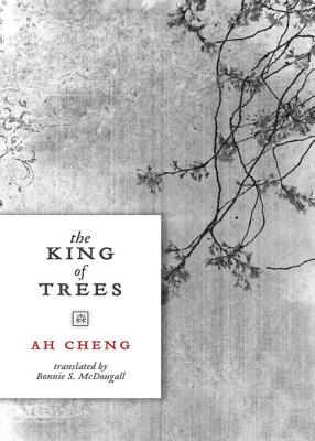 The King of Trees - Cheng, Ah, and Macdougall, Bonnie S (Translated by)