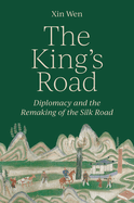 The King? S Road: Diplomacy and the Remaking of the Silk Road