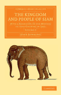 The Kingdom and People of Siam: With a Narrative of the Mission to That Country in 1855; Volume 1