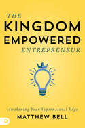 The Kingdom-Empowered Entrepreneur: Awakening Your Supernatural Edge