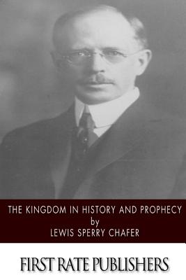 The Kingdom in History and Prophecy - Chafer, Lewis Sperry
