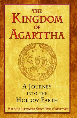 The Kingdom of Agarttha: A Journey Into the Hollow Earth - Saint-Yves D'Alveydre, Marquis Alexandre, and Godwin, Joscelyn (Introduction by)