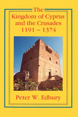 The Kingdom of Cyprus and the Crusades, 1191-1374 - Edbury, Peter W