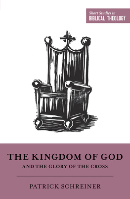 The Kingdom of God and the Glory of the Cross - Schreiner, Patrick, and Ortlund, Dane (Editor), and Van Pelt, Miles V (Editor)