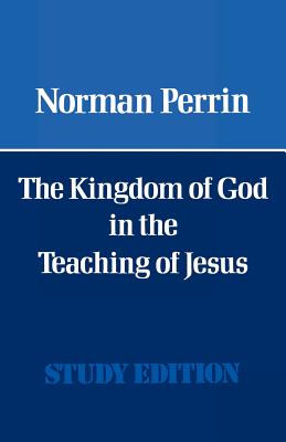 The Kingdom of God in the Teaching of Jesus - Perrin, Norman