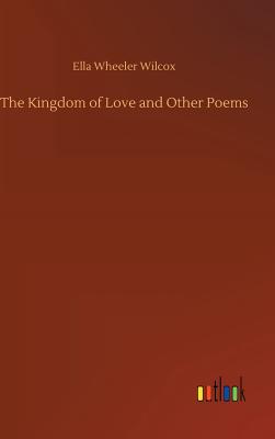 The Kingdom of Love and Other Poems - Wilcox, Ella Wheeler