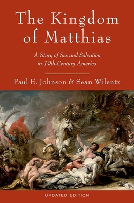 The Kingdom of Matthias: A Story of Sex and Salvation in 19th-Century America - Johnson, Paul E, and Wilentz, Sean