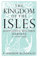 The Kingdom of the Isles: Scotland's Western Seaboard C.1100-1336