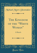 The Kingdom of the "white Woman": A Sketch (Classic Reprint)