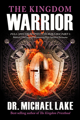 The Kingdom Warrior: Full-Spectrum Spiritual Warfare Part 1: Biblical Clearing and Maintaining your Spiritual Perimeter - Lake, Michael