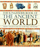 The Kingfisher Book of the Ancient World: From the Ice Age to the Fall of Rome