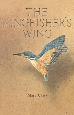 The Kingfisher's Wing - Casey, Mary