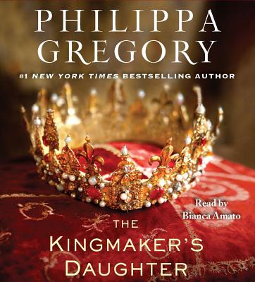 The Kingmaker's Daughter - Gregory, Philippa, and Amato, Bianca (Read by)