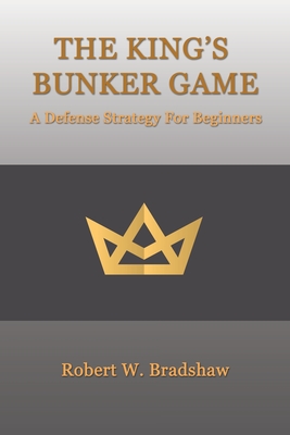 The King's Bunker Game: A Defense Strategy for Beginners - Bradshaw, Robert W