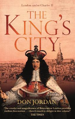 The King's City: London under Charles II: A city that transformed a nation - and created modern Britain - Jordan, Don