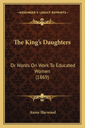 The King's Daughters: Or Words on Work to Educated Women (1869)