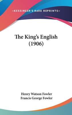 The King's English (1906) - Fowler, Henry Watson, and Fowler, Francis George