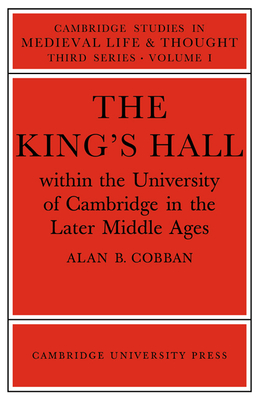 The King's Hall Within the University of Cambridge in the Later Middle Ages - Cobban, Alan B.