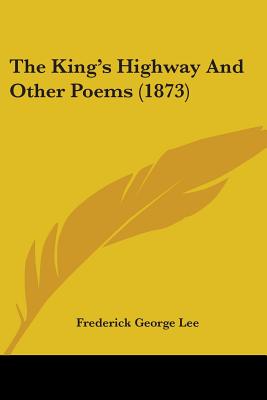 The King's Highway And Other Poems (1873) - Lee, Frederick George