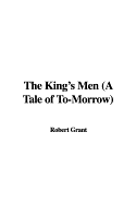 The King's Men (a Tale of To-Morrow) - Grant, Robert, Sir