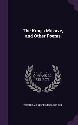 The King's Missive, and Other Poems - Whittier, John Greenleaf