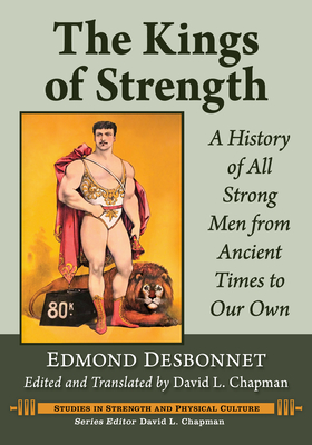 The Kings of Strength: A History of All Strong Men from Ancient Times to Our Own - Desbonnet, Edmond, and Chapman, David L