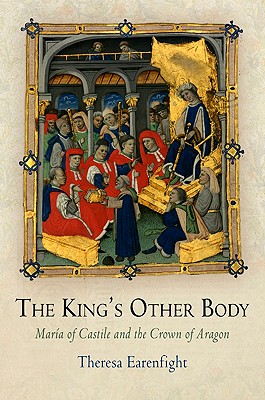 The King's Other Body: Mara of Castile and the Crown of Aragon - Earenfight, Theresa