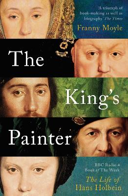 The King's Painter: The Life and Times of Hans Holbein - Moyle, Franny