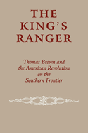 The King's Ranger: Thomas Brown and the American Revolution on the Southern Frontier