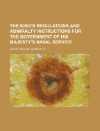 The King's Regulations and Admiralty Instructions for the Government of His Majesty's Naval Service