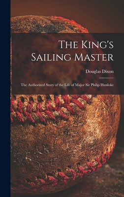 The King's Sailing Master; the Authorized Story of the Life of Major Sir Philip Hunloke - Dixon, Douglas