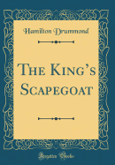 The King's Scapegoat (Classic Reprint)