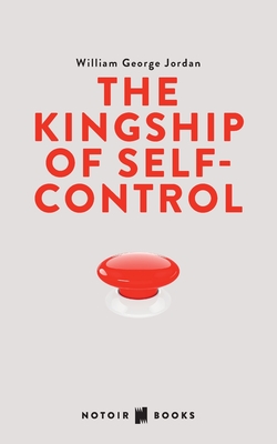The Kingship of Self-control: Self Control, it's Kingship and Majesty - Jordan, William George
