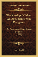The Kinship of Men, an Argument from Pedigrees: Or Genealogy Viewed as a Science (1888)