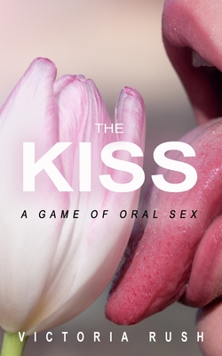The Kiss: A Game of Oral Sex - Rush, Victoria