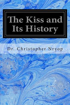 The Kiss and Its History - Harvey, William Frederick (Translated by), and Nryop, Christopher, Dr.