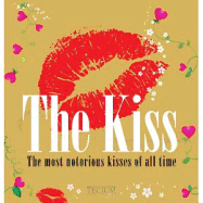 The Kiss: The Most Notorious Kisses of All Time