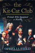 The Kit-Cat Club: Friends Who Imagined a Nation