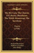 The Kit-Cats; The Charms of Liberty; Bleinheim; The Welsh Mousetrap; The Servitour: Poems (1708)