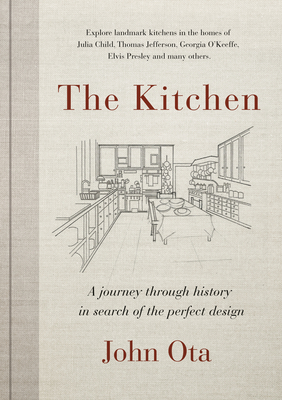 The Kitchen: A journey through time-and the homes of Julia Child, Georgia O'Keeffe, Elvis Presley and many others-in search of - Ota, John