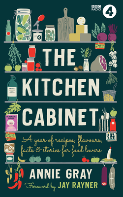 The Kitchen Cabinet: A Year of Recipes, Flavours, Facts & Stories for Food Lovers - Gray, Annie, and Rayner, Jay (Foreword by)