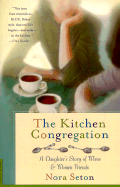 The Kitchen Congregation: A Daughter's Story of Wives and Women Friends - Seton, Nora