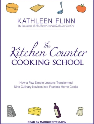 The Kitchen Counter Cooking School: How a Few Simple Lessons Transformed Nine Culinary Novices Into Fearless Home Cooks - Flinn, Kathleen, and Gavin (Narrator)