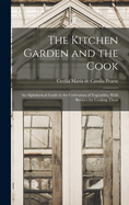 The Kitchen Garden and the Cook: An Alphabetical Guide to the Cultivation of Vegetables, With Recipes for Cooking Them