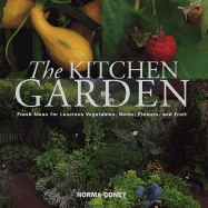 The Kitchen Garden: Fresh Ideas for Luscious Vegetables, Herbs, Flowers, and Fruit